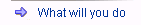 What will you do